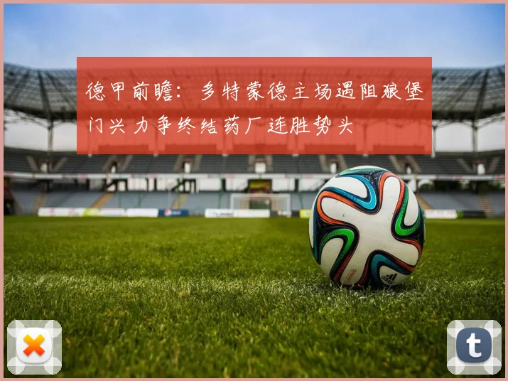 德甲前瞻：多特蒙德主场遇阻狼堡门兴力争终结药厂连胜势头